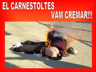 EL CARNESTOLTES VAM CREMAR!!! 
