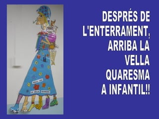 DESPRÉS DE  L'ENTERRAMENT, ARRIBA LA  VELLA QUARESMA  A INFANTIL!! 