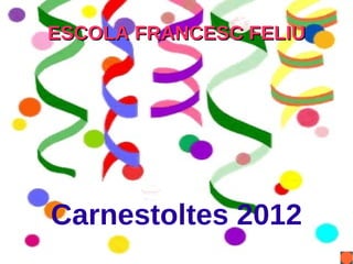 ESCOLA FRANCESC FELIU Carnestoltes 2012 
