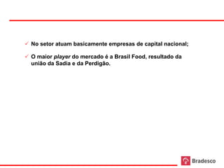  No setor atuam basicamente empresas de capital nacional;

      O maior player do mercado é a Brasil Food, resultado da
       união da Sadia e da Perdigão.




32
 