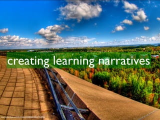 creating learning narratives



http://www.ﬂickr.com/photos/62223880@N00/217632962
 