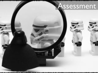 Assessment




http://www.ﬂickr.com/photos/38451115@N04/4016842259
 