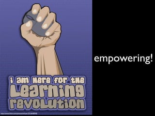 empowering!



http://www.ﬂickr.com/photos/wfryer/2516648940
 