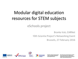 Modular digital education
resources for STEM subjects
eSchools project
Branka Vuk, CARNet
10th Scientix Project’s Networking Event
Brussels, 27 February 2016
 