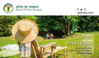 gites64•com
Carnet
Privilèges
2019•2020
Sur présentation
de votre carte Privilèges…
Réductions
 