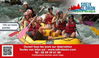 Ouvert tous les jours sur réservation
Toutes nos infos sur : www.raft-oloron.com
Tél : 05 59 39 61 00
Combinaisons fournies, savoir nager.
-10% sur toutes
activités
10
 