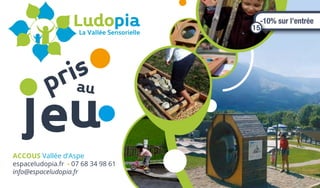 ACCOUS Vallée d’Aspe
espaceludopia.fr - 07 68 34 98 61
info@espaceludopia.fr
je
prisau
u
-10% sur l’entrée
15
 