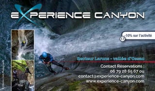 ©EtienneCorkPhotography
Contact Réservations :
06 79 28 65 67 ou
contact@experience-canyon.com
www.experience-canyon.com
Secteur Laruns - vallée d’Ossau
-10% sur l’activité
17
 