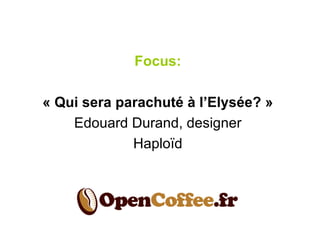 Focus:

« Qui sera parachuté à l’Elysée? »
    Edouard Durand, designer
             Haploïd
 
