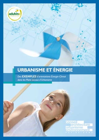urbanisme et énergie
Des exemples d’orientations énergie-climat
dans les Plans Locaux d’Urbanisme
 