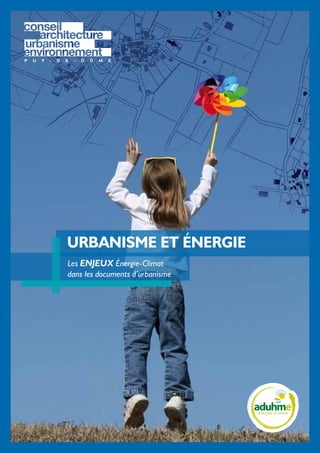 urbanisme et énergie
Les enjeux énergie-climat
dans les documents d’urbanisme
 