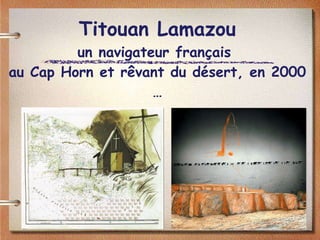 Titouan Lamazou un navigateur français  au Cap Horn et r êvant du  désert, en 2000 … 