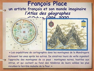 François Place un artiste français et son monde imaginaire l’Atlas des g éog raphes d'Orbae ,1996-2000 <ul><li>« Les exp é...