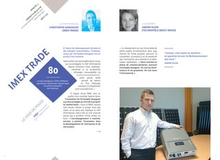 Christophe Goasguen 
Effectif : 4 
CONTACT 02 98 34 01 08 
christophe.goasguen@imex-cgi.fr 
www.imex-cgi.fr 
Brest (29) 
IMEX TRADE 
Le chef d’entreprise 
(IMEX TRADE) 
À l’heure du développement durable et 
des énergies renouvelables, l’onduleur 
conçu par Christophe Goasguen est un 
produit très innovant. 
Sabine Klein, du technopôle Brest Iroise, 
qui accompagne le chef d’entreprise 
depuis plusieurs mois, explique : 
« destinée à la production 
d’énergie renouvelable en 
autoconsommation, 
cette petite boîte 
permet de libérer 
un flux d’énergie 
constant. Et d’optimiser 
ainsi sa production. » 
À l’appui d’une PRDI, vers la-quelle 
s’est orientée Sabine Klein, 
80 
Le pourcentage du chiffre d’affaires 
que devrait représenter l’export dans 
l’innovation de Christophe Goasguen 
a pu être protégée au titre de la proprié-té 
intellectuelle. « Sans la PRDI, j’aurais 
sans doute réalisé ce projet mais pas 
avant un ou deux ans, explique le chef 
d’entreprise. Cela a été un vrai coup de 
pouce qui a accéléré l’envie d’aller au 
bout. » L’accompagnement a consisté, 
ensuite, à assister l’innovateur dans 
le développement de l’entreprise et de 
son produit. 
La conseillère 
Sabine Klein 
(Technopôle Brest Iroise) 
« Notamment en vue d’une levée de 
fonds auprès d’investisseurs pour aug-menter 
les fonds propres, poursuit la 
conseillère. Le produit a un tel potentiel 
que l’entreprise sera amenée à se déve-lopper 
rapidement. » « Nous sommes en 
phase de commercialisation, poursuit 
Christophe Goasguen. On vise les distri-buteurs 
et les grossistes. On vise aussi 
l’international. » 
la commercialisation 
de l’onduleur. 
le coup de pouce 
PRDI , Financement 
d’un 1er dépôt de brevet 
“Innover, c’est savoir se remettre 
en question et oser le décloisonnement 
des murs.” 
Sabine Klein 
22 23 
 