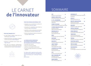 Le carnet 
sommaire 
de l’innovateur AIV.. . . . . . . . . . . . . . . . . . . . . . . . . . . . . . . . . . . . . . . . . . . 04 
Pour vous Innover c’est : 
un état d’esprit, quelque chose qui ne se 
décrète pas. Yannick Hervé 
l’opportunité d’avoir une longueur d’avance 
sur les concurrents. Gaëlla Hangouet 
devancer les attentes de ses clients. Phi-lippe 
Trousset 
être dans une démarche d’amélioration 
continue toujours orientée client, pour être 
en phase avec son marché. Annie Saulnier 
Pour vous travailler en réseau c’est : 
s’appuyer sur une relation de confiance et 
de proximité. Blandine Lagain 
mutualiser les compétences pour limiter la 
prise de risques. Patrick Briant 
identifier les bons partenaires en fonction 
des besoins de l’entreprise. Michel Tillon 
donner les meilleures chances de réussite à 
un projet. Marion Le Joly 
150 conseillers en innovation, 
tous membres du Réseau Breton 
de l’Innovation sont à votre service pour : 
anticiper votre marché, 
tester vos nouveaux produits, 
améliorer vos procédés de fabrication, 
trouver les aides financières ou techniques 
adaptées. 
Un réseau testé et approuvé par des profes-sionnels 
de tous secteurs qui témoignent de 
leurs succès dans ce 8ème carnet de l’innova-teur. 
Bonne lecture 
& Marion Le Joly (Créativ) 
Armen Industrie. . . . . . . . . . . . . . . 06 
& Emmanuel Remeur (CCI Morlaix) 
C. et J. Durmann. . . . . . . . . . . . . . . . . 08 
& Jocelyne Golven et Céline Quéron 
(ID2Santé) 
Cimac Elevage.. . . . . . . . . . . . . . . . . . . . 10 
& Jean-Erik Blochet (Zoopole Ploufragan) 
C-Weed Aquaculture. . . . . . . 12 
& Roland Conanec 
(CB-Cap Biotek Bretagne) 
Emeraude ID. . . . . . . . . . . . . . . . . . . . . . . . 14 
& Erwan Bescond 
(Technopole Anticipa) 
EMK.. . . . . . . . . . . . . . . . . . . . . . . . . . . . . . . . . . . . . . . . . 16 
& Dominique Capris (CCI Rennes) 
Excense.. . . . . . . . . . . . . . . . . . . . . . . . . . . . . . . . . 18 
& Isabelle Fages (INPI) 
Geldelis.. . . . . . . . . . . . . . . . . . . . . . . . . . . . . . . . 20 
& Florence Mayet (CCI Rennes) 
IMEX TRADE.. . . . . . . . . . . . . . . . . . . . . . . . . . . 22 
& Sabine Klein 
(Technopôle Brest Iroise) 
L’Agence du Verbe.. . . . . . . . . . . . 24 
& Estelle Keraval 
(Technopole Anticipa) 
LCS.. . . . . . . . . . . . . . . . . . . . . . . . . . . . . . . . . . . . . . . . . . . 26 
& Thierry Varlet (Breizpack) 
Mac Immobilier. . . . . . . . . . . . . . . . . 28 
& Morgane Pennec 
(CCI Saint-Malo-Fougères) 
MAXICARGO. . . . . . . . . . . . . . . . . . . . . . . . . . . 30 
& Éric Perchais (Bpifrance) 
Minimalist. . . . . . . . . . . . . . . . . . . . . . . . . . . 32 
& Julie Martet et Dominique Chamoux 
(CCI Brest) 
Myalis. . . . . . . . . . . . . . . . . . . . . . . . . . . . . . . . . . . . 34 
& Nicolas Perrot (CCI 22) 
Nautic Innovation.. . . . . . . . . . . 36 
& Rachel Portal-Sellin 
(Technopole Quimper-Cornouaille) 
NEVENTI.. . . . . . . . . . . . . . . . . . . . . . . . . . . . . . . . . 38 
& Blandine Lagain (Breizpack) 
Patrick BRIANT.. . . . . . . . . . . . . . . . . . . 40 
& Christophe Bazinet (Vegenov) 
Spiru’Breizh.. . . . . . . . . . . . . . . . . . . . . . . 42 
& Christophe Vallée (Vipe Vannes) 
Tbdesign.. . . . . . . . . . . . . . . . . . . . . . . . . . . . . . . 44 
& Anne-Cécile Broussard 
(Côtes-d’Armor Développement) 
tekxia.. . . . . . . . . . . . . . . . . . . . . . . . . . . . . . . . . . . . 46 
& Michel Tillon (Rennes Atalante) 
TELECOM SANTE.. . . . . . . . . . . . . . . . . . . 48 
& Emmanuel Denoue (Bpifrance) 
Tête en Mer. . . . . . . . . . . . . . . . . . . . . . . . . . 50 
& Michel Gad (Rennes Atalante) 
Toutenvélo.. . . . . . . . . . . . . . . . . . . . . . . . . 52 
& Léa Floury 
(CCI Bretagne, Entreprise Europe Ouest) 
02 03 
 