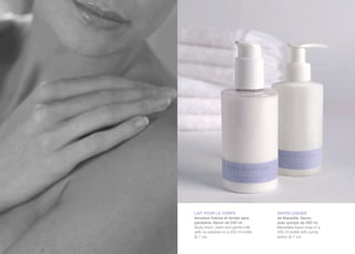 lait pour le corps                   savon liquide
émulsion fraîche et tendre sans      de Marseille, flacon
parabène, flacon de 200 ml.          avec pompe de 200 ml.
Body lotion, fresh and gentle milk   Marseilles liquid soap in a
with no paraben in a 200 ml bottle   200 ml bottle with pump
(6.7 oz).                            action (6.7 oz).
 