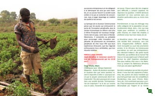 aux jeunes entrepreneurs en les obligeant
à se démarquer de ceux qui sont instal-
lés; et ces jeunes forcent la société toute
entière à ne pas se contenter de consom-
mer, mais à exiger davantage en matière
de qualité et de service.
La Synergie de la Jeunesse Camerounaise
pense que les jeunes qui entrouvrent la
porte de l’innovation perpétuelle, dans le
secteur économique ou ailleurs sont plus
à même d’impulser de nouveaux change-
ments dans le pays, voire dans le Monde.
Néanmoins, il conviendra au préalable
pour encourager cette innovation per-
pétuelle, de promouvoir les innovateurs
perpétuels de chez nous! Afin que leurs
expériences émeuvent, que leur légende
enthousiasme leurs semblables, que leur
réussite mobilise.
PAROLE A NOS EXPERTS
Quels bénéfices le Cameroun aurait-il à
tirer de l’entrepreneuriat par les 15-35
ans ?
Serge Tchaha, 30ans
Chroniqueur pour Afrique Expansion
Magazine - Auteur de plusieurs ouvrages
Je voudrais dire que votre question re-
vient à répondre à celles-ci: pourquoi est-
ce que le peuple camerounais doit-il en-
treprendre ? Ou alors pourquoi est-ce que
dans une société donnée, l’entrepreneu-
riat est important ? Je le dis car comme
vous le savez, l’essentiel de la population
est jeune. Chacun peut dès lors imaginer
sans difficulté, y compris Lapalisse, les
réponses à la question. L’intérêt demeure
cependant car nous sommes dans une
situation particulière pour au moins trois
raisons.
Premièrement, le taux de chômage chez
cette catégorie de la population est par-
ticulièrement élevé, donc, c’est une voie
royale pour améliorer sa condition et
aider d’autres, en créant des emplois, à
améliorer à leur tour leur niveau de vie.
La deuxième raison, c’est que l’Afrique,
cela semble faire consensus, sera une
terre d’opportunités d’affaires absolu-
ment incroyable au cours des prochaines
années. Si les Africains, les Camerounais
eux-mêmes ne sont pas entrepreneurs,
des «decision-makers», des poids lourds
industriels, qui profitera de la manne? Ne
nous a-t-on pas appris que la Nature avait
horreur du vide? Question subsidiaire:
Êtes-vous maîtres chez vous si les Natio-
naux (y compris les Nationaux africains)
n’ont pas une place significative?
Dernière motivation qui est liée à la précé-
dente. Il nous faut des capitaines d’indus-
tries, des joueurs de classe mondiale qui
pourront guerroyer avec les compétiteurs
Occidentaux mais aussi Chinois, Brési-
liens, etc. J’ai le sentiment que pour y arri-
ver, il faut entreprendre très tôt afin d’être
décomplexé par l’argent et se rendre
31
 