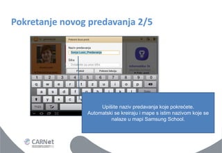 Pokretanje novog predavanja 2/5 
Upišite naziv predavanja koje pokrećete. Automatski se kreiraju i mape s istim nazivom koje se nalaze u mapi Samsung School.  