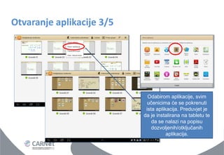 Otvaranje aplikacije 3/5 
Odabirom aplikacije, svim učenicima će se pokrenuti ista aplikacija. Preduvjet je da je instalirana na tabletu te da se nalazi na popisu dozvoljenih/otključanih aplikacija.  