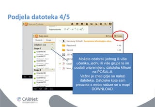Podjela datoteka 4/5 
Možete odabrati jednog ili više učenika, jednu ili više grupa te im poslati pripremljenu datoteku klikom na POŠALJI. Važno je znati gdje se nalazi datoteka. Datoteke koja sam preuzela s weba nalaze se u mapi DOWNLOAD.  