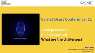 Marco Neves
Agrupamento de Escolas da Batalha
28 October, 2021
Carnet Users Conference 21
Good practices in
AI in education!
What are the challenges?
 
