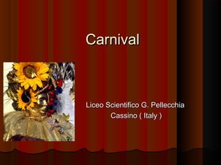 Carnival



Liceo Scientifico G. Pellecchia
       Cassino ( Italy )
 