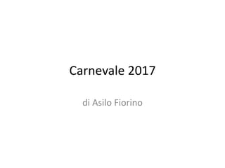 Carnevale 2017
di Asilo Fiorino
 
