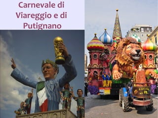 Carnevale di
Viareggio e di
  Putignano
 