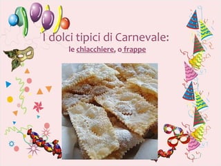 I dolci tipici di Carnevale:
     le chiacchiere, o frappe
 