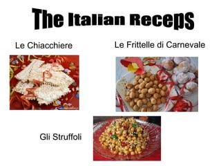 Le Chiacchiere       Le Frittelle di Carnevale




     Gli Struffoli
 