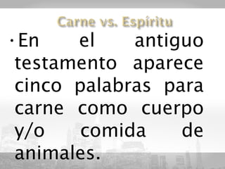 •En    el    antiguo
 testamento aparece
 cinco palabras para
 carne como cuerpo
 y/o    comida    de
 animales.
 