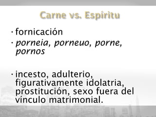 •fornicación
•porneia, porneuo, porne,
 pornos

•incesto, adulterio,
 figurativamente idolatria,
 prostitución, sexo fuera del
 vínculo matrimonial.
 