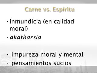 •inmundicia (en calidad
 moral)
•akatharsia

• impureza moral y mental
• pensamientos sucios
 