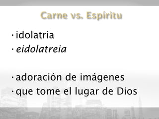 •idolatria
•eidolatreia

•adoración de imágenes
•que tome el lugar de Dios
 