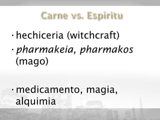 •hechiceria (witchcraft)
•pharmakeia, pharmakos
 (mago)

•medicamento, magia,
 alquimia
 