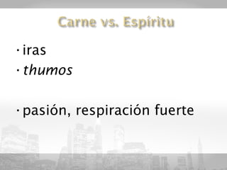 •iras
•thumos

•pasión, respiración fuerte
 