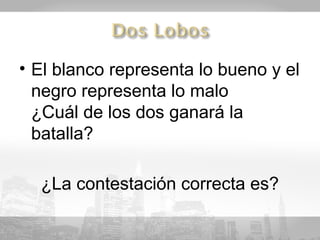 • El blanco representa lo bueno y el
  negro representa lo malo
  ¿Cuál de los dos ganará la
  batalla?

  ¿La contestación correcta es?
 