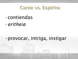 •contiendas
•eritheia

•provocar, intriga, instigar
 