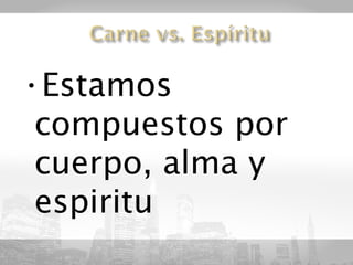 •Estamos
 compuestos por
 cuerpo, alma y
 espiritu
 