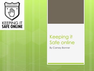 Keeping it Safe online By Carney Bonner 