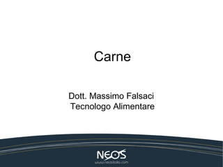 Carne

Dott. Massimo Falsaci
Tecnologo Alimentare
 