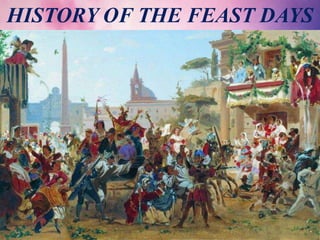 HISTORY OF THE FEAST DAYS
 