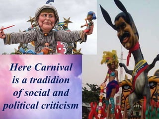 Here Carnival
is a tradidion
of social and
political criticism
 