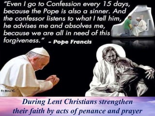 During Lent Christians strengthen
their faith by acts of penance and prayer
 