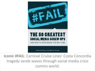 Iconic #FAIL: Carnival Cruise Lines’ Costa Concordia
  tragedy sends waves through social media crisis
                   comms world.
 
