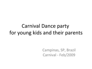 Carnival Dance party  for young kids and their parents Campinas, SP, Brazil Carnival - Feb/2009 