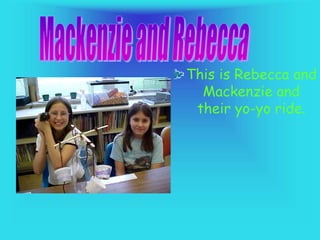 This is Rebecca and
Mackenzie and
their yo-yo ride.
 