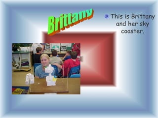 This is Brittany
and her sky
coaster.
 
