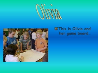 This is Olivia and
her game board.
 