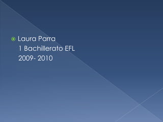 Laura Parra    1 Bachillerato EFL    2009- 2010